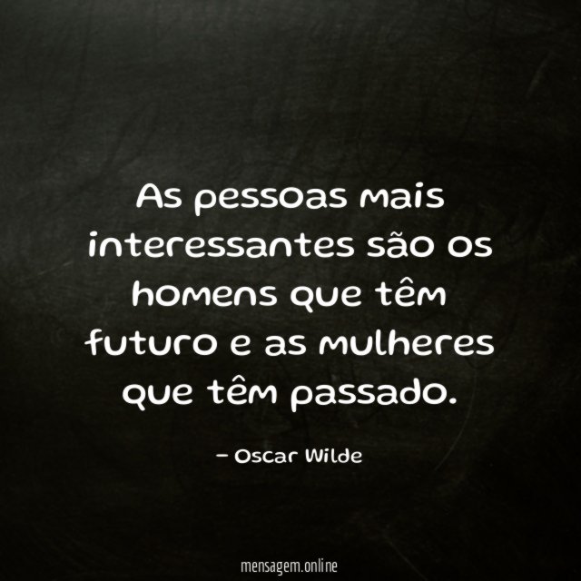 As pessoas mais interessantes são os homens que