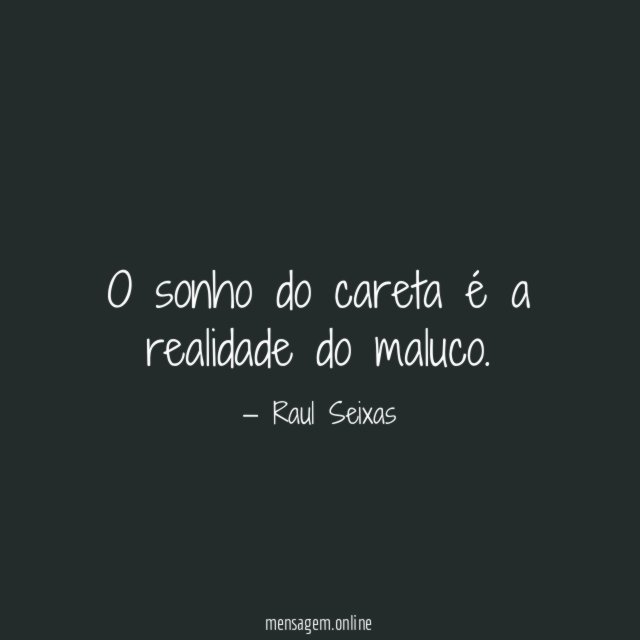 O sonho do careta é a realidade do maluco