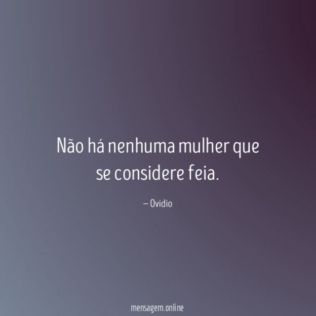 Não há nenhuma mulher que se considere feia