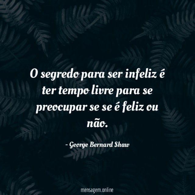 O segredo para ser infeliz é ter tempo