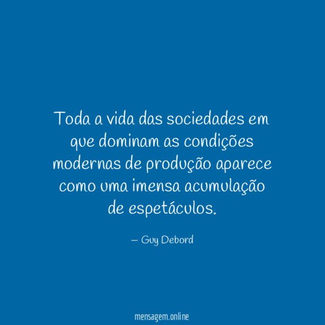 Toda a vida das sociedades em que dominam