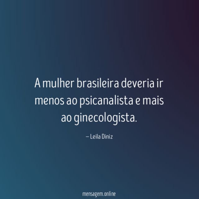 A mulher brasileira deveria ir menos ao psicanalista e mais ao ginecologista