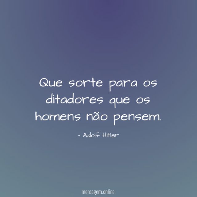 Que sorte para os ditadores que os homens não pensem