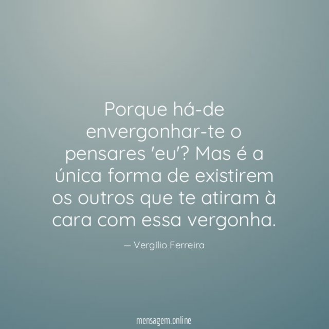 Porque há-de envergonhar-te o pensares 'eu'