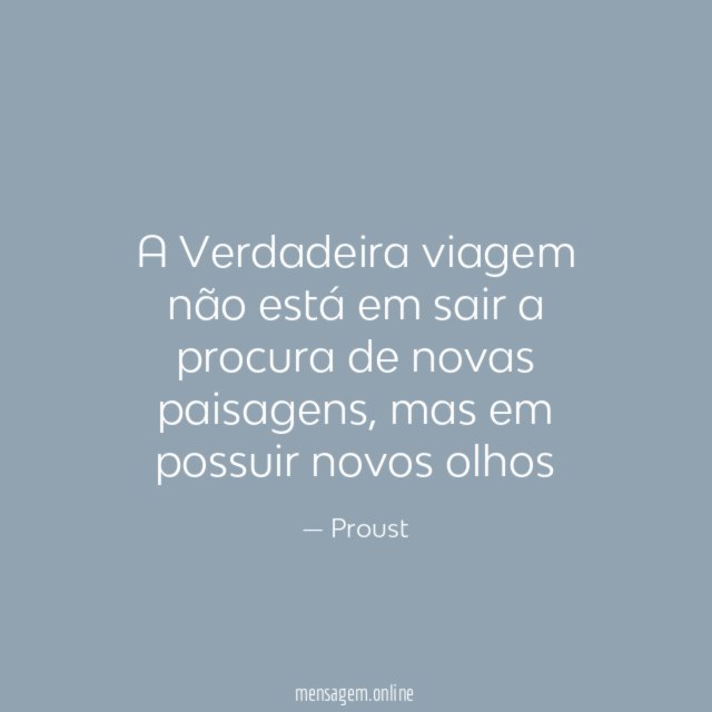 A Verdadeira viagem não está em sair a