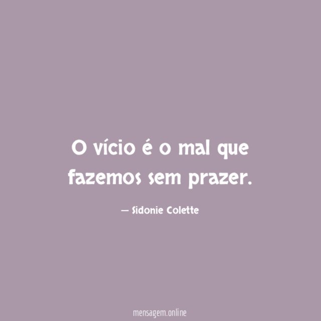 O vício é o mal que fazemos sem prazer