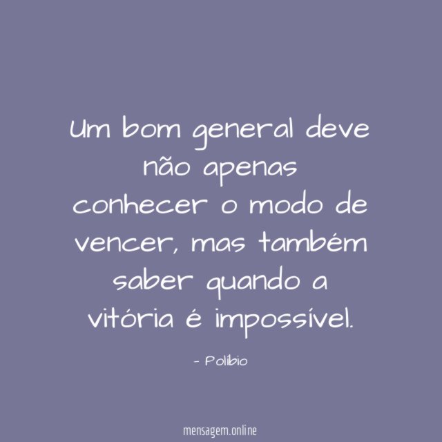 Um bom general deve não apenas conhecer o modo de vencer