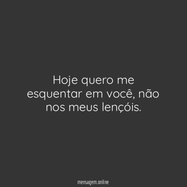 Hoje quero me esquentar em você