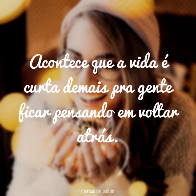 Acontece que a vida é curta demais pra