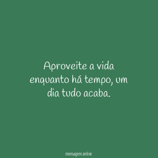 Aproveite a vida enquanto há tempo