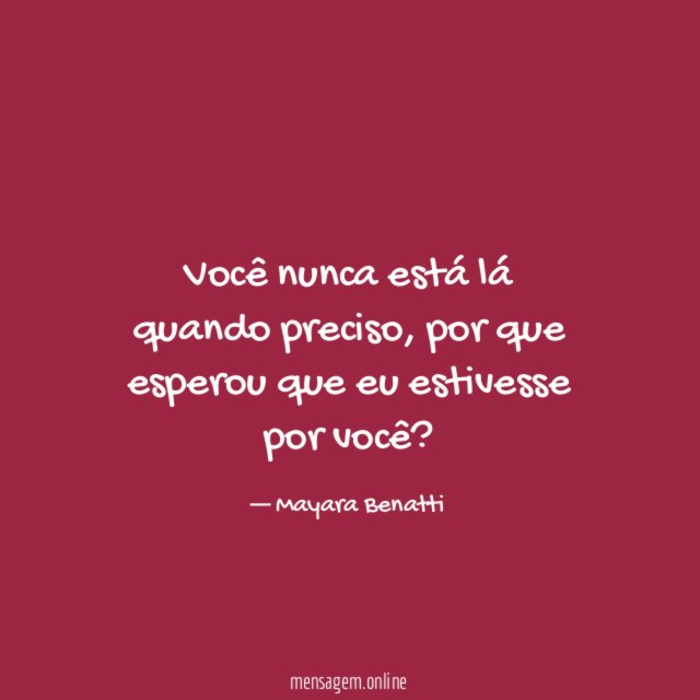 Você nunca está lá quando preciso
