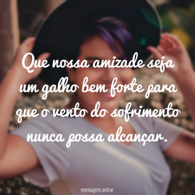 Que nossa amizade seja um galho bem forte