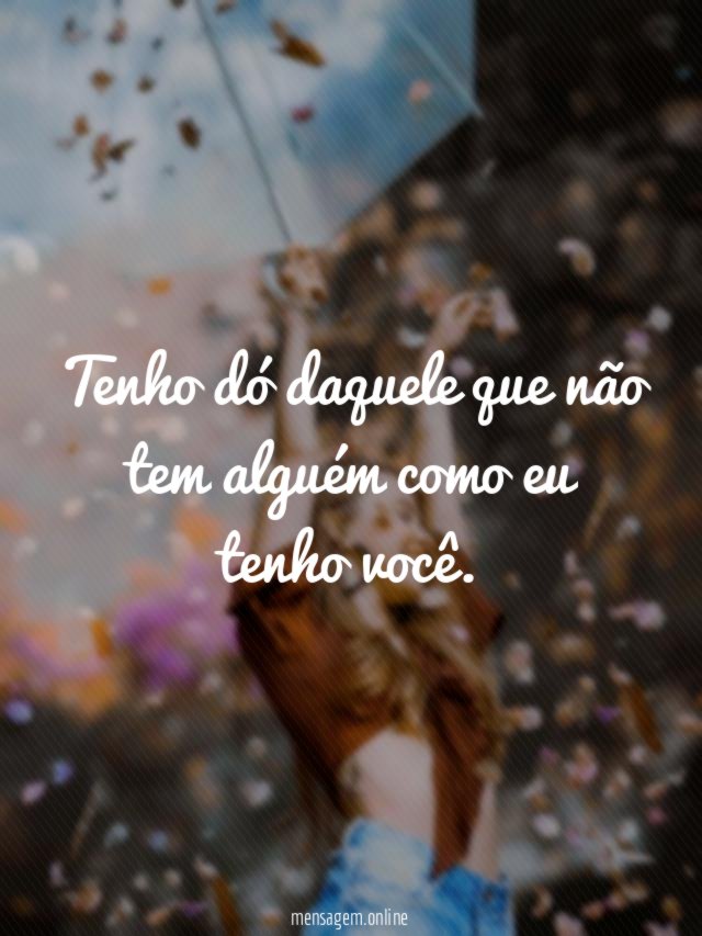 Tenho dó daquele que não tem alguém como