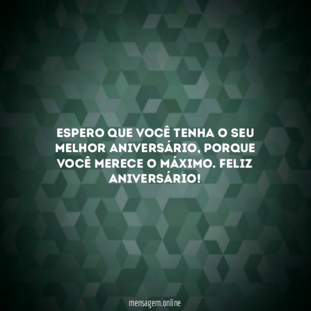 Espero que você tenha o seu melhor aniversário