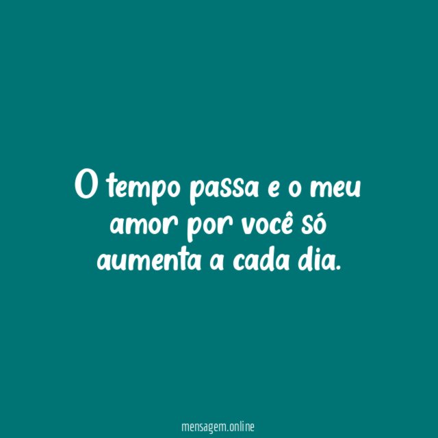 O tempo passa e o meu amor por