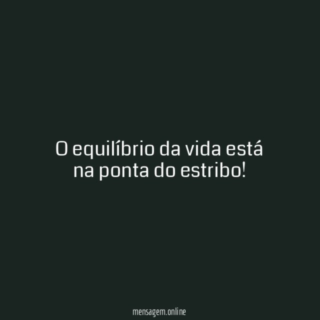 O equilíbrio da vida está na ponta do estribo