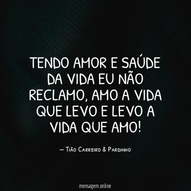 Tendo amor e saúde da vida eu não reclamo