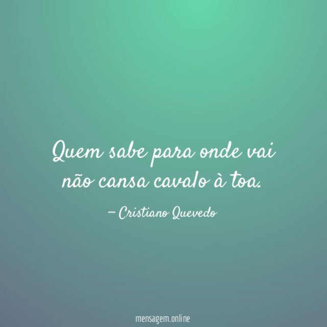 Quem sabe para onde vai não cansa cavalo à toa