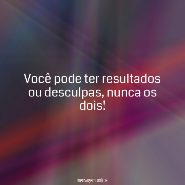 Você pode ter resultados ou desculpas