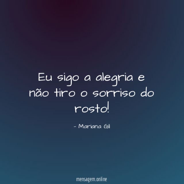 Eu sigo a alegria e não tiro o sorriso do rosto