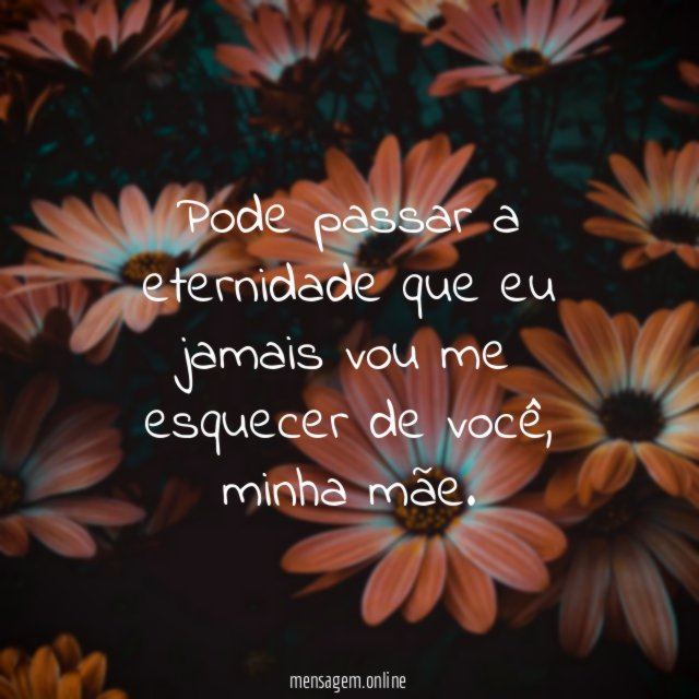 Pode passar a eternidade que eu jamais vou me esquecer de você