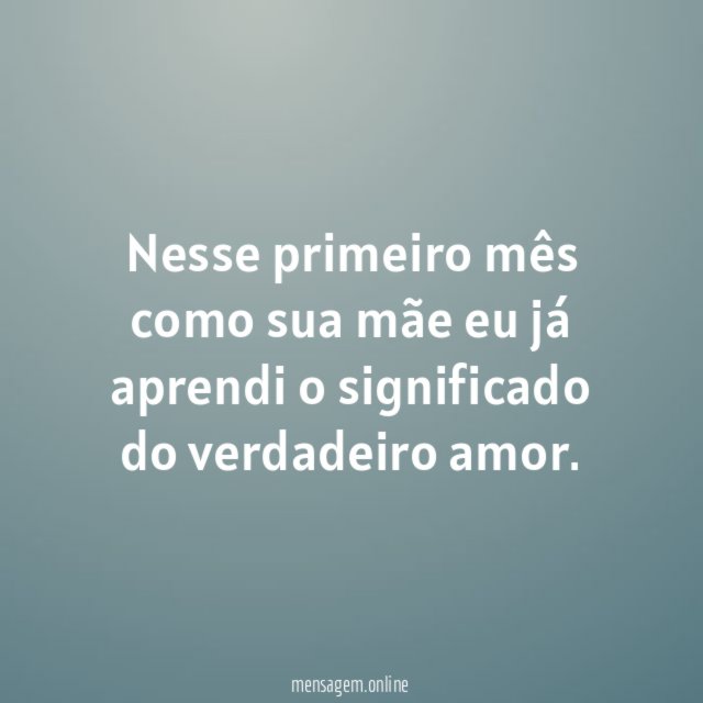 Nesse primeiro mês como sua mãe eu já
