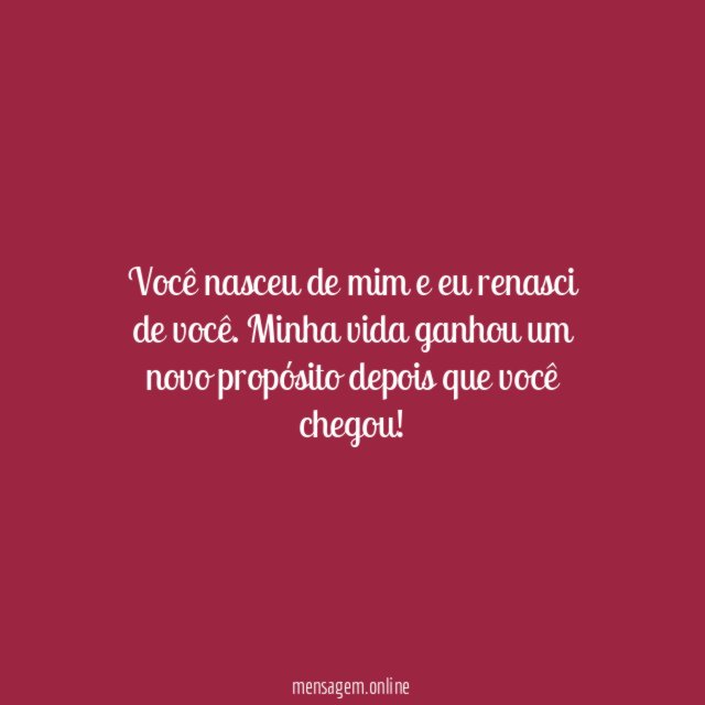 Você nasceu de mim e eu renasci de você