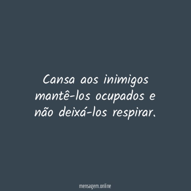 Cansa aos inimigos mantê-los ocupados e não deixá-los respirar