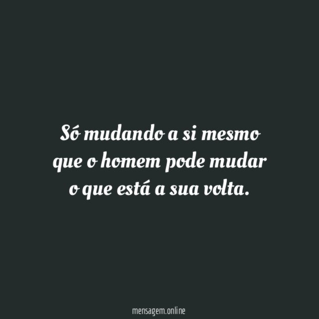 Só mudando a si mesmo que o homem