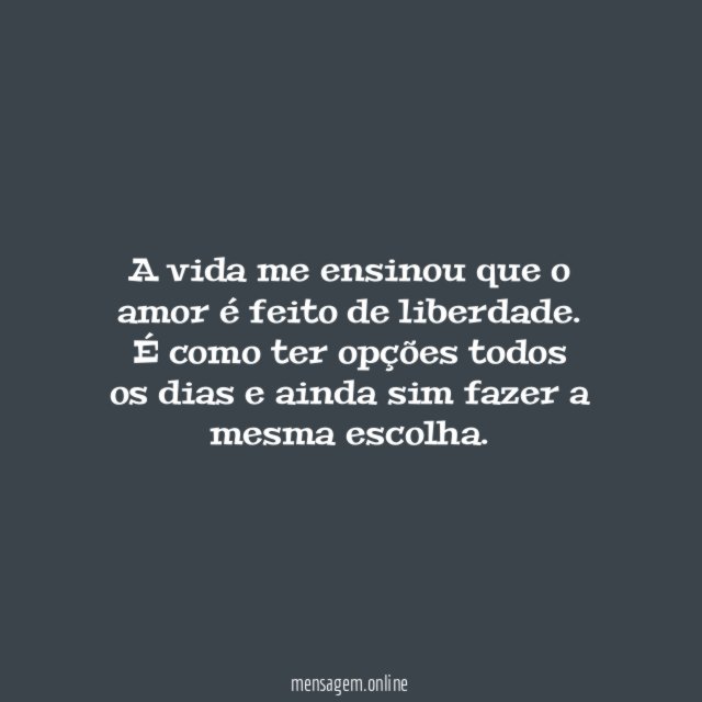 A vida me ensinou que o amor é feito de liberdade