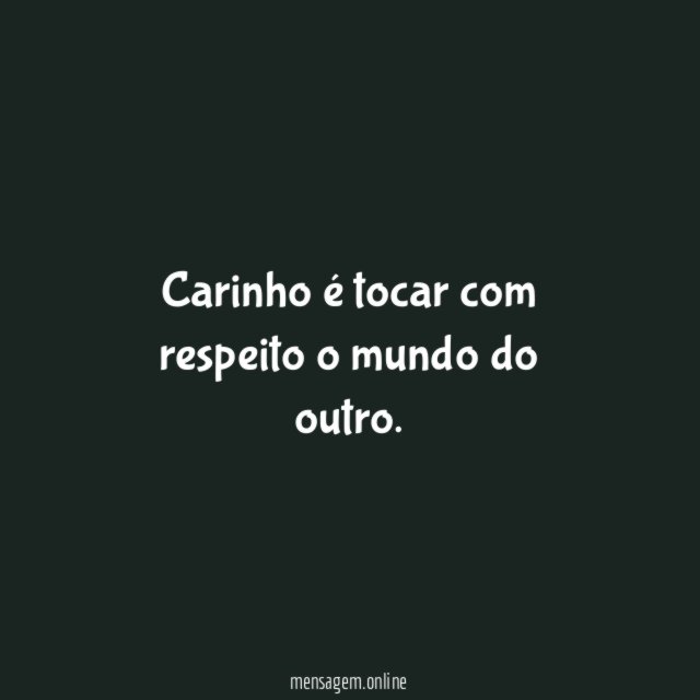 Carinho é tocar com respeito o mundo do outro