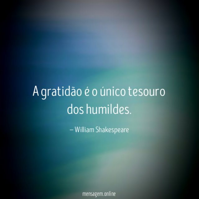 A gratidão é o único tesouro dos humildes