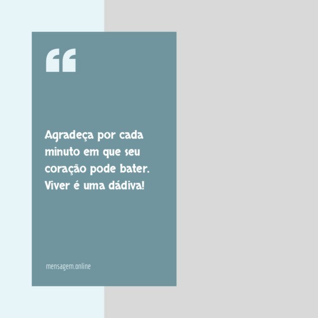 Agradeça por cada minuto em que seu coração pode bater