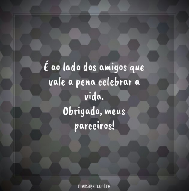 É ao lado dos amigos que vale a pena celebrar a vida