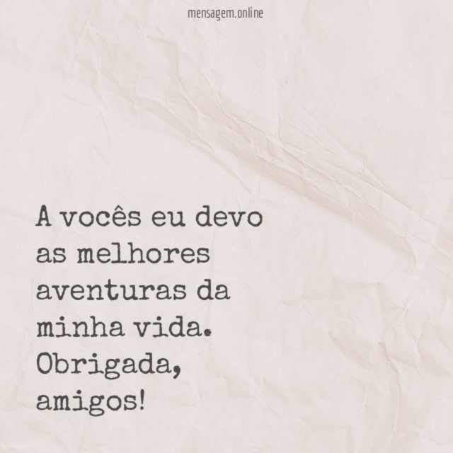 A vocês eu devo as melhores aventuras da minha vida
