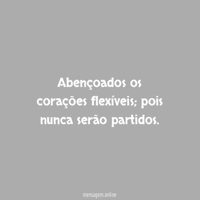 Abençoados os corações flexíveis