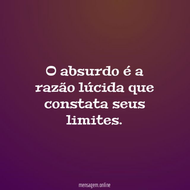 O absurdo é a razão lúcida que constata seus limites