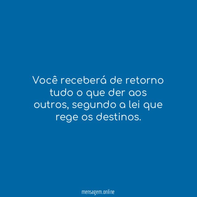 Você receberá de retorno tudo o que der aos outros