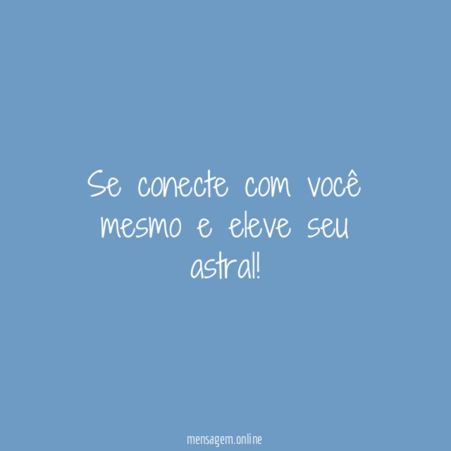 Se conecte com você mesmo e eleve seu astral