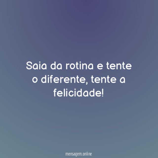 Saia da rotina e tente o diferente