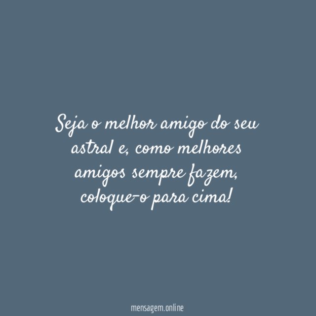 Seja o melhor amigo do seu astral