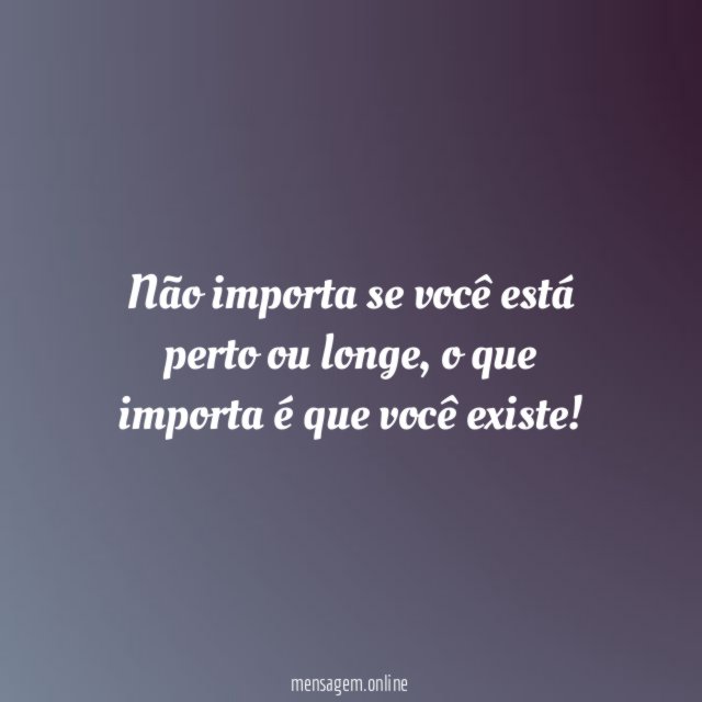 Não importa se você está perto ou longe