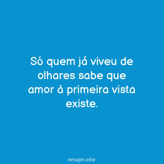 Só quem já viveu de olhares sabe que amor à primeira vista existe