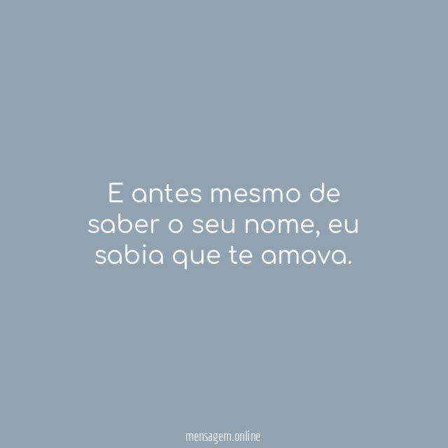 E antes mesmo de saber o seu nome