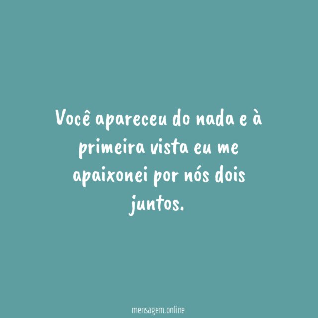 Você apareceu do nada e à primeira vista