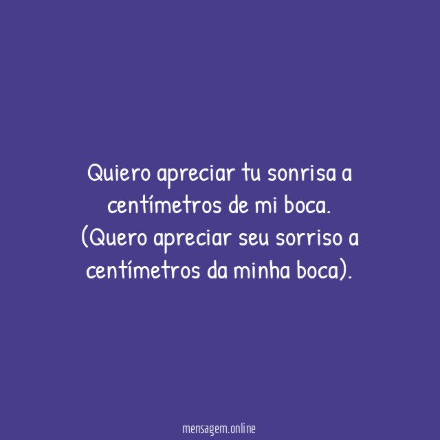 Quiero apreciar tu sonrisa a centímetros de mi boca