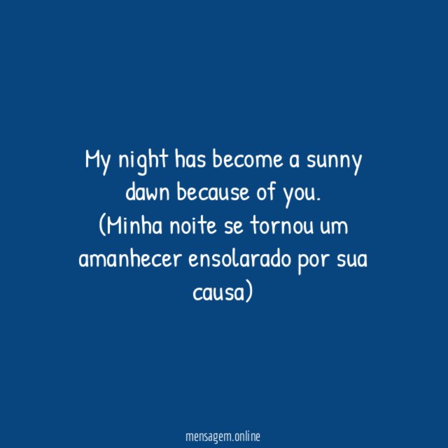 My night has become a sunny dawn because of you