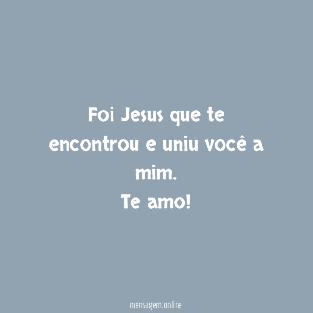 Foi Jesus que te encontrou e uniu você a mim