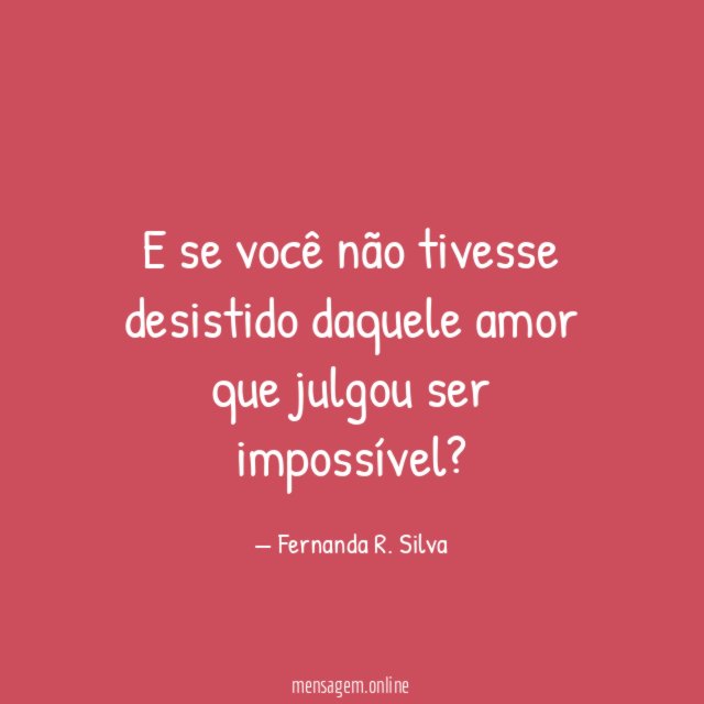 E se você não tivesse desistido daquele amor