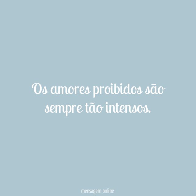 Os amores proibidos são sempre tão intensos